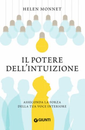 Il potere dell'intuizione. Asseconda la forza della tua voce interiore Helen Monnet