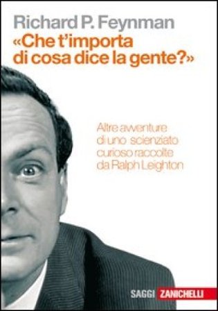 «Che t'importa di ciò che dice la gente?» Altre avventure di uno scienziato curioso Richard P. Feynman