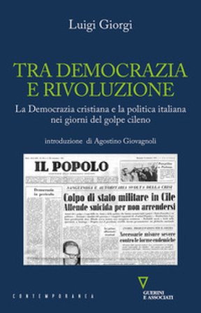 Tra democrazia e rivoluzione. La Democrazia Cristiana e la politica italiana nei giorni del golpe cileno Luigi Giorgi