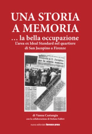 Una storia a memoria... La bella occupazione. L'area ex Ideal Standard nel quartiere di San Jacopino a Firenze Vanna Castagna