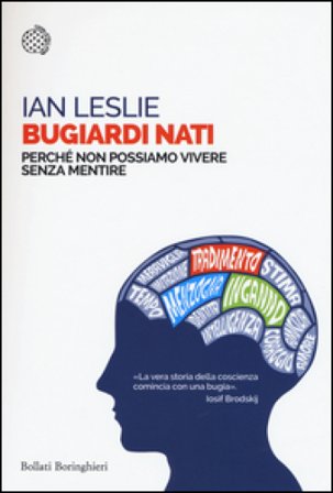 Bugiardi nati. Perché non possiamo vivere senza mentire Ian Leslie