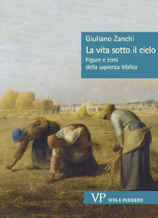 La vita sotto il cielo. Figure e temi della sapienza biblica Giuliano Zanchi