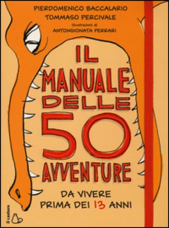 Il manuale delle 50 avventure da vivere prima dei 13 anni Pierdomenico Baccalario