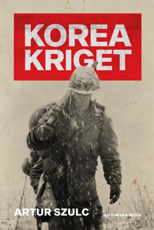 Koreakriget 1950-1953 : konflikten som plågade ett folk och formade efterkrigstiden - Bok av Artur Szulc - Inbunden