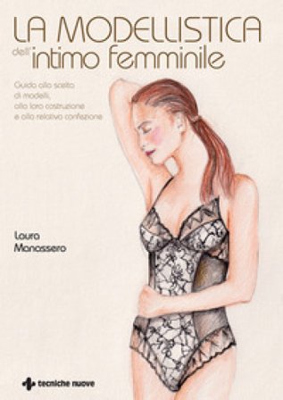 La modellistica dell'intimo femminile. Guida alla scelta di modelli, alla loro costruzione e alla relativa confezione. Ediz. illustrata Laura 