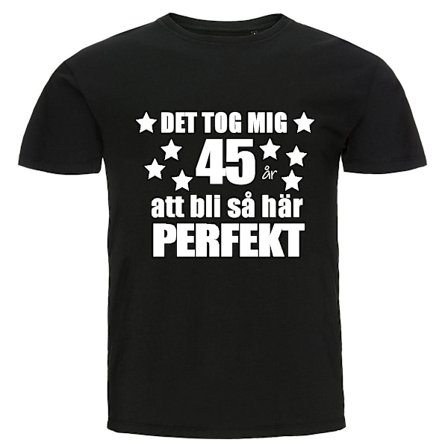 T-shirt - Det tog mig 45 år att bli så här perfekt