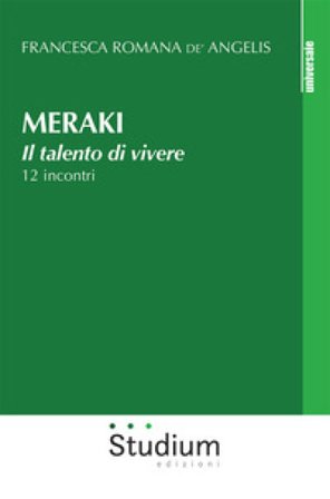 Meraki. Il talento di vivere. 12 incontri Francesca Romana De' Angelis