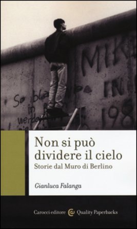 Non si può dividere il cielo. Storie dal muro di Berlino Gianluca Falanga