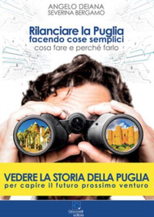 Rilanciare la Puglia facendo cose semplici. Cosa fare e perché farlo Angelo Deiana