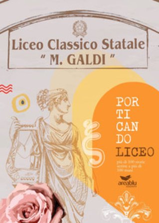 Porticando Liceo più di 100 storie scritte a più di 100 mani. Liceo classico statale «Marco Galdi»