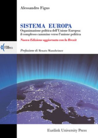 Sistema Europa. L'organizzazione politica dell'Unione Europea: il complesso cammino verso l'unione politica. Nuova ediz. Alessandro Figus