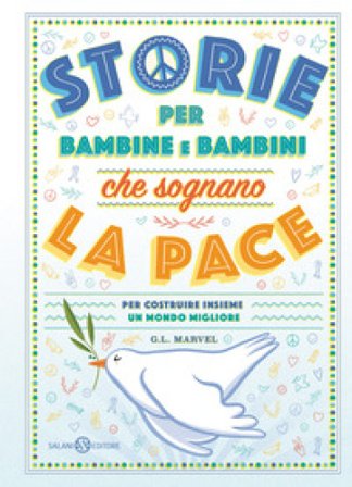 Storie per bambine e bambini che sognano la pace. Per costruire insieme un mondo migliore G. L. Marvel
