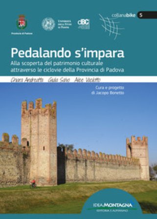 Pedalando s'impara. Alla scoperta del patrimonio culturale attraverso le ciclovie della Provincia di Padova. Con carte topografiche Chiara Andreatta