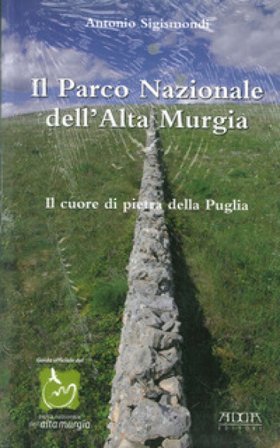 Il parco nazionale dell'alta Murgia. Il cuore di pietra della Puglia Antonio Sigismondi
