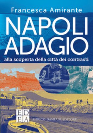 Napoli adagio. Alla scoperta della città dei contrasti Francesca Amirante