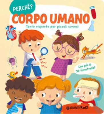 Corpo umano. Tante risposte per piccoli curiosi. Ediz. a colori