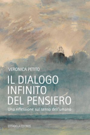 Il dialogo infinito del pensiero. Una riflessione sul senso dell'umano Veronica Petito