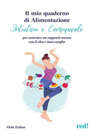 Il mio quaderno di alimentazione intuitiva e consapevole. Per costruire un rapporto sereno con il cibo e stare meglio Viola Zulian