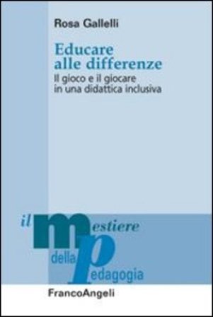 Educare alle differenze. Il gioco e il giocare in una didattica inclusiva Rosa Gallelli
