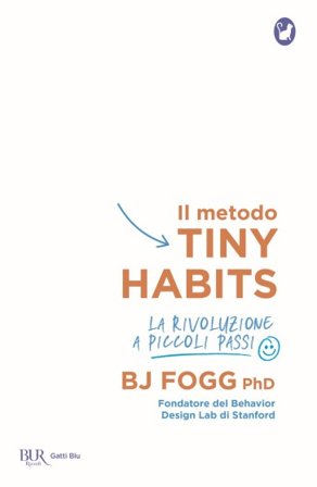 Il metodo Tiny Habits. La rivoluzione a piccoli passi B. J. Fogg