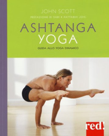 Ashtanga yoga. Guida allo yoga dinamico John Scott