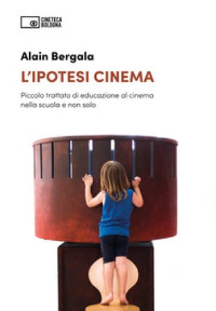 L'ipotesi cinema. Piccolo trattato di educazione al cinema nella scuola e non solo Alain Bergala