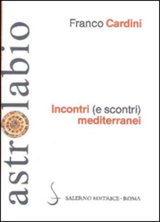 Incontri (e scontri) mediterranei. Il Mediterraneo come spazio di contatto tra culture e religioni diverse Franco Cardini