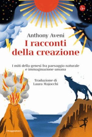 I racconti della creazione. I miti della genesi fra paesaggio naturale e immaginazione umana Anthony Aveni