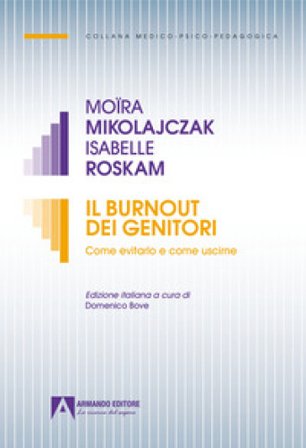 Il burnout dei genitori. Come evitarlo e come uscirne Moira Mikolajczak