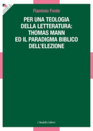 Per una teologia della letteratura: Thomas Mann e il paradigma biblico dell'elezione Flaminio Fonte
