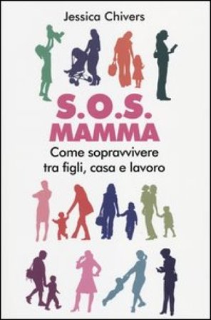 S.O.S. Mamma. Come sopravvivere tra figli, casa e lavoro Jessica Chivers