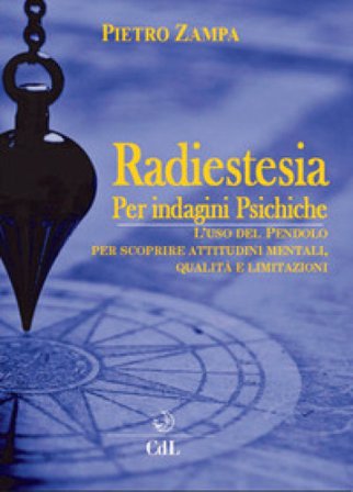 Radiestesia per indagini psichiche. L'uso del pendolo per scoprire attitudini mentali. Qualità e limitazioni Pietro Zampa