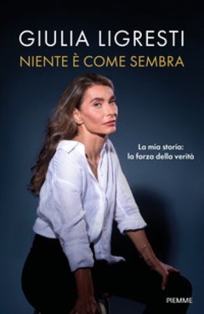 Niente è come sembra. La mia storia: la forza della verità Giulia Ligresti