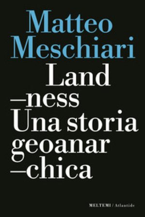 Landness. Una storia geoanarchica Matteo Meschiari