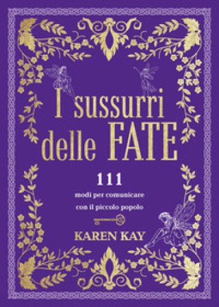 I sussurri delle fate. 111 modi per comunicare con il piccolo popolo Karen Kay