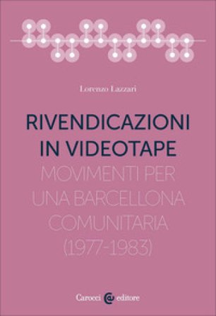 Rivendicazioni in videotape. Movimenti per una Barcellona comunitaria (1977-1983) Lorenzo Lazzari