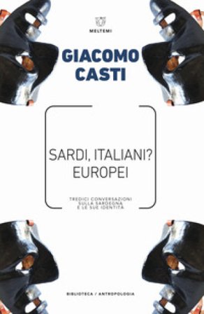 Sardi, italiani? Europei. Tredici conversazioni sulla Sardegna e le sue identità Giacomo Casti