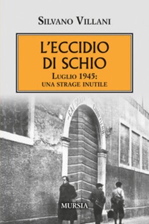 L'eccidio di Schio. Luglio 1945: una strage inutile Silvano Villani