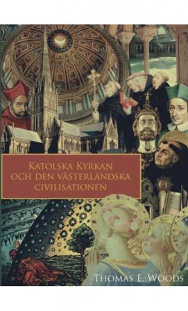 Katolska kyrkan och den västerländska civilisationen - Bok av Thomas E. Woods - Inbunden