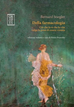 Della farmacologia. Ciò che fa sì che la vita valga la pena di essere vissuta Bernard Stiegler