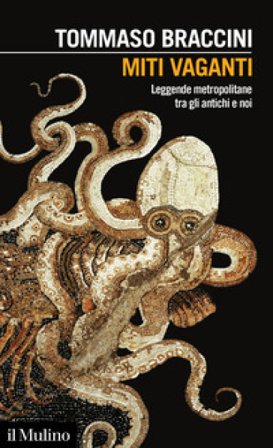 Miti vaganti. Leggende metropolitane tra gli antichi e noi Tommaso Braccini