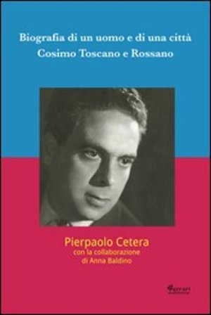 Biografia di un uomo e di una città. Cosimo Toscano e Rossano Pierpaolo Cetera
