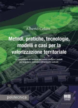 Metodi, pratiche, tecnologie, modelli e casi per la valorizzazione territoriale. La competitività del territorio attraverso i metodi e i modelli per 