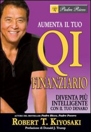 Aumenta il tuo QI finanziario. Diventa più intelligente con il tuo denaro Robert T. Kiyosaki