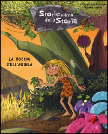La roccia dell'aquila. Storie prima della storia. Vol. 10 Stefano Bordiglioni