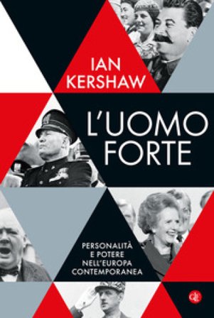 L'uomo forte. Personalità e potere nell'Europa contemporanea Ian Kershaw