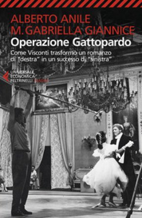 Operazione Gattopardo. Come Visconti trasformò un romanzo di «destra» in un successo di «sinistra». Nuova ediz. Alberto Anile