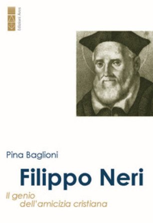 Filippo Neri. Il genio dell'amicizia cristiana Pina Baglioni