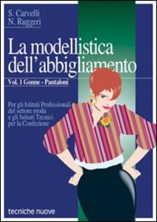 La modellistica dell'abbigliamento. Per gli Ist. Professionali. Vol. 1: Gonne, pantaloni Annunziata Ruggeri