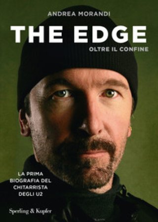 The Edge. Oltre il confine. La prima biografia del chitarrista degli U2 Andrea Morandi